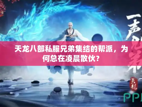天龙八部私服兄弟集结的帮派,为何总在凌晨散伙? 天龙八部私服兄弟集结的帮派,为何总在凌晨散伙?