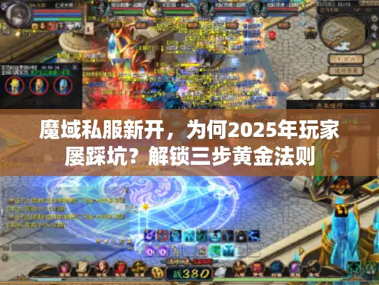 魔域私服新开，为何2025年玩家屡踩坑？解锁三步黄金法则