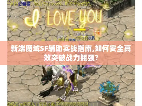 新端魔域SF辅助实战指南,如何安全高效突破战力瓶颈?