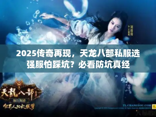 2025传奇再现，天龙八部私服选强服怕踩坑？必看防坑真经