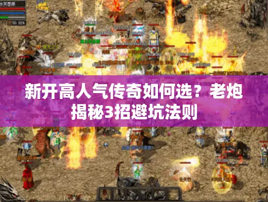 新开高人气传奇如何选？老炮揭秘3招避坑法则