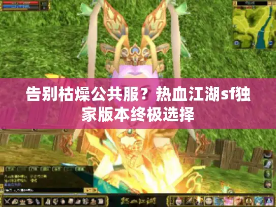告别枯燥公共服？热血江湖sf独家版本终极选择