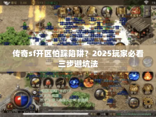 传奇sf开区怕踩陷阱？2025玩家必看三步避坑法
