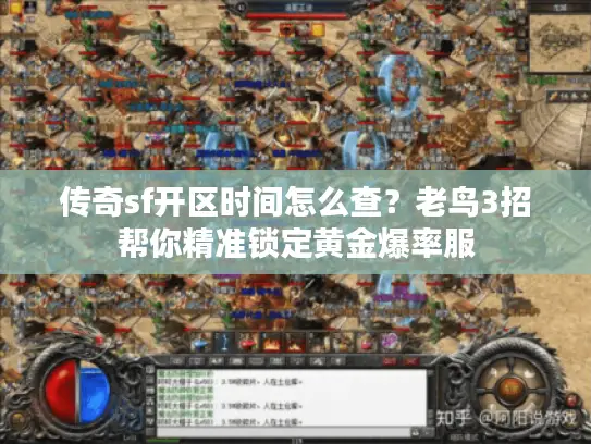 传奇sf开区时间怎么查?老鸟3招帮你精准锁定黄金爆率服 传奇sf开区时间怎么查?老鸟3招帮你精准锁定黄金爆率服