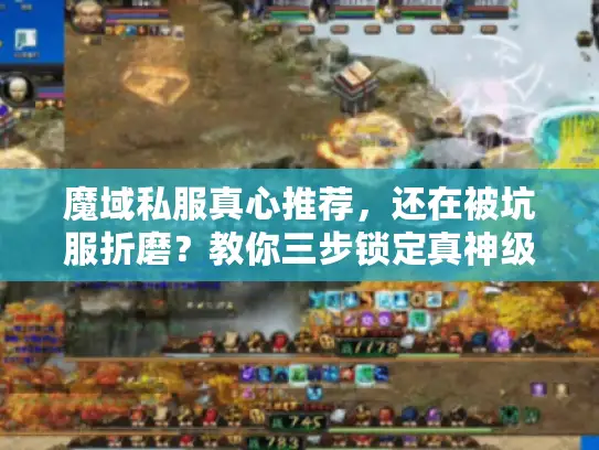 魔域私服真心推荐,还在被坑服折磨?教你三步锁定真神级服务器 魔域私服真心推荐,还在被坑服折磨?教你三步锁定真神级服务器