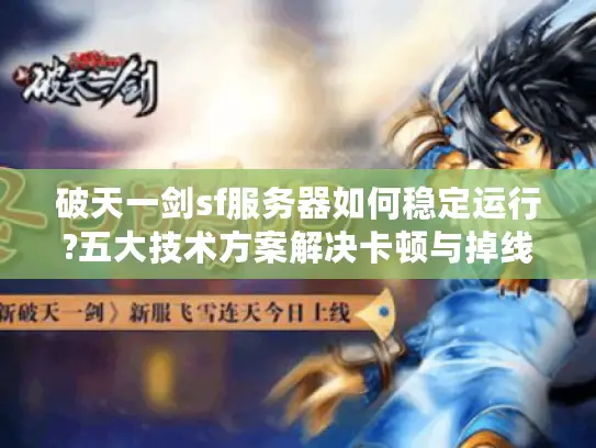 破天一剑sf服务器如何稳定运行?五大技术方案解决卡顿与掉线