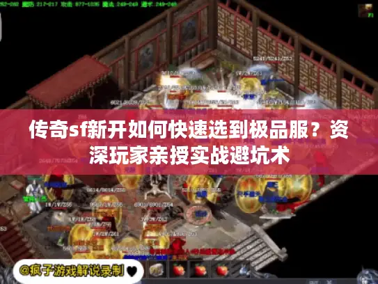 传奇sf新开如何快速选到极品服?资深玩家亲授实战避坑术 传奇sf新开如何快速选到极品服?资深玩家亲授实战避坑术