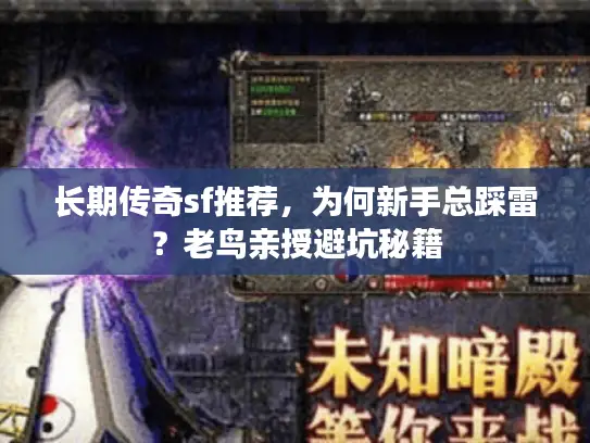 长期传奇sf推荐，为何新手总踩雷？老鸟亲授避坑秘籍