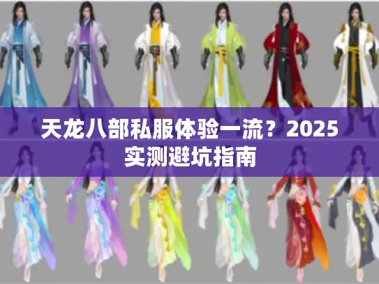 天龙八部私服体验一流？2025实测避坑指南