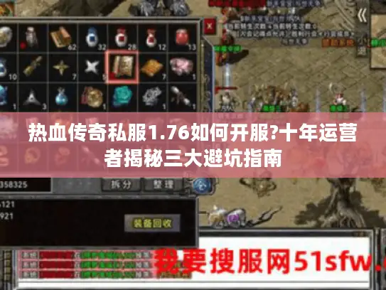 热血传奇私服1.76如何开服?十年运营者揭秘三大避坑指南