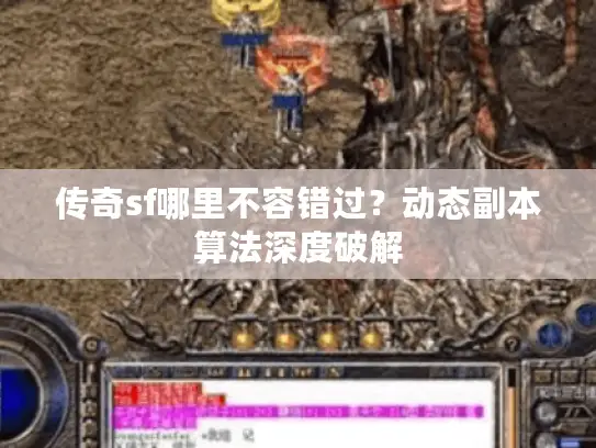 传奇sf哪里不容错过?动态副本算法深度破解 传奇sf哪里不容错过?动态副本算法深度破解