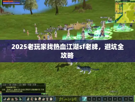 2025老玩家找热血江湖sf老牌，避坑全攻略