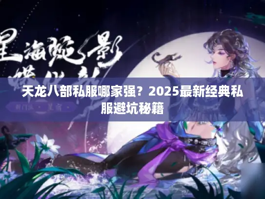 天龙八部私服哪家强？2025最新经典私服避坑秘籍