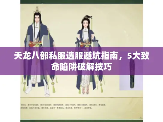 天龙八部私服选服避坑指南,5大致命陷阱破解技巧 天龙八部私服选服避坑指南,5大致命陷阱破解技巧