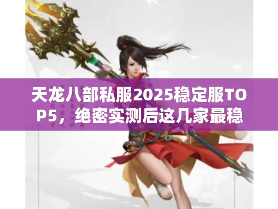 天龙八部私服2025稳定服TOP5，绝密实测后这几家最稳