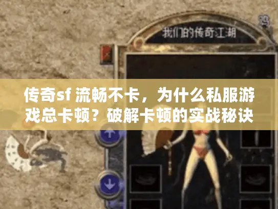 传奇sf 流畅不卡，为什么私服游戏总卡顿？破解卡顿的实战秘诀