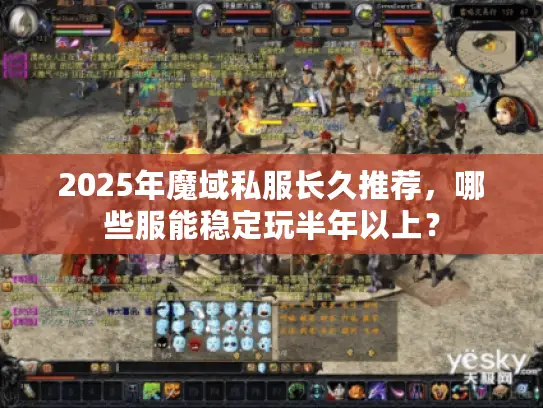 2025年魔域私服长久推荐，哪些服能稳定玩半年以上？