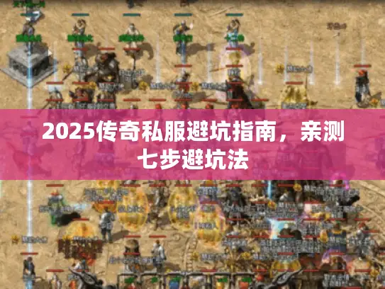 2025传奇私服避坑指南，亲测七步避坑法