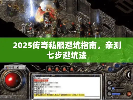 2025传奇私服避坑指南，亲测七步避坑法