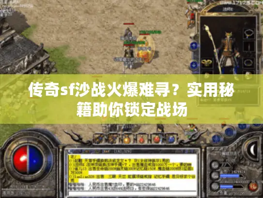 传奇sf沙战火爆难寻?实用秘籍助你锁定战场 传奇sf沙战火爆难寻?实用秘籍助你锁定战场