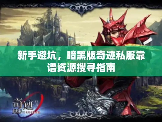 新手避坑,暗黑版奇迹私服靠谱资源搜寻指南 新手避坑,暗黑版奇迹私服靠谱资源搜寻指南