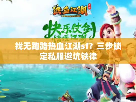找无跑路热血江湖sf？三步锁定私服避坑铁律