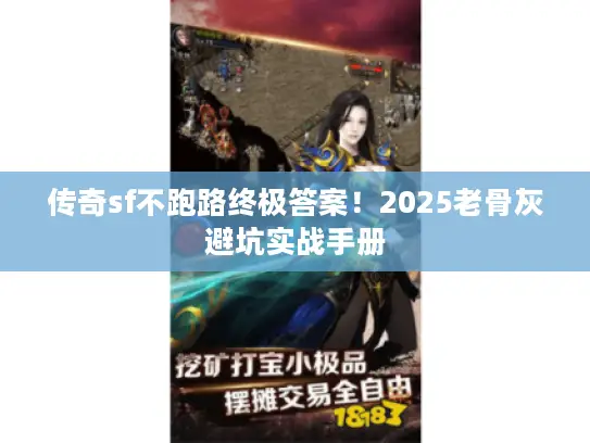 传奇sf不跑路终极答案！2025老骨灰避坑实战手册