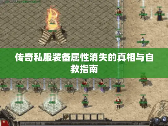 传奇私服装备属性消失的真相与自救指南