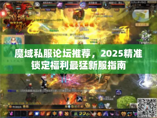 魔域私服论坛推荐，2025精准锁定福利最猛新服指南