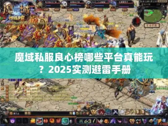 魔域私服良心榜哪些平台真能玩?2025实测避雷手册 魔域私服良心榜哪些平台真能玩?2025实测避雷手册