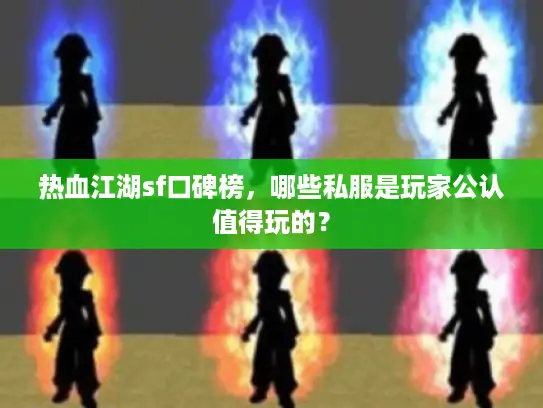 热血江湖sf口碑榜,哪些私服是玩家公认值得玩的? 热血江湖sf口碑榜,哪些私服是玩家公认值得玩的?