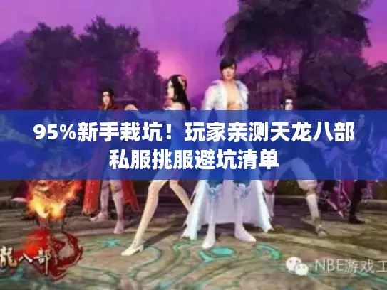 95%新手栽坑!玩家亲测天龙八部私服挑服避坑清单 95%新手栽坑!玩家亲测天龙八部私服挑服避坑清单