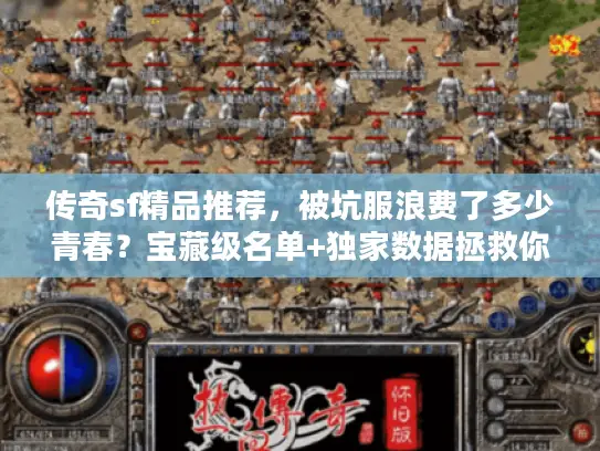 传奇sf精品推荐，被坑服浪费了多少青春？宝藏级名单+独家数据拯救你