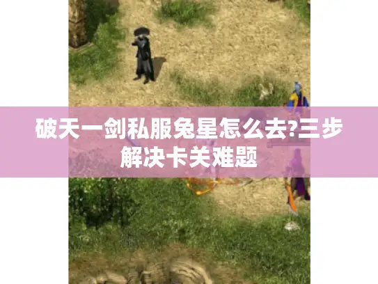 破天一剑私服兔星怎么去?三步解决卡关难题