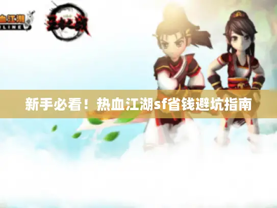 新手必看！热血江湖sf省钱避坑指南