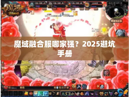 魔域融合服哪家强？2025避坑手册