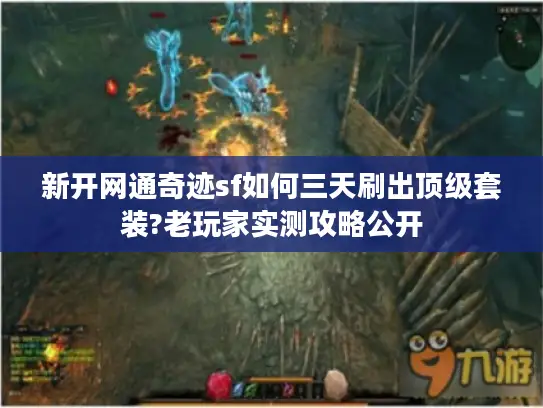 新开网通奇迹sf如何三天刷出顶级套装?老玩家实测攻略公开