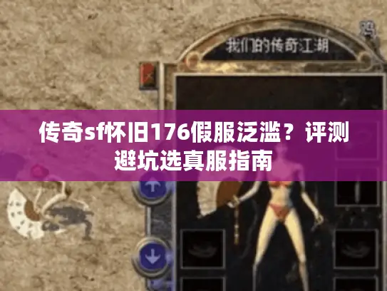 传奇sf怀旧176假服泛滥?评测避坑选真服指南 传奇sf怀旧176假服泛滥?评测避坑选真服指南