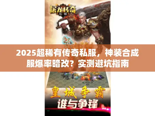 2025超稀有传奇私服，神装合成服爆率暗改？实测避坑指南