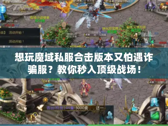 想玩魔域私服合击版本又怕遇诈骗服?教你秒入顶级战场! 想玩魔域私服合击版本又怕遇诈骗服?教你秒入顶级战场!