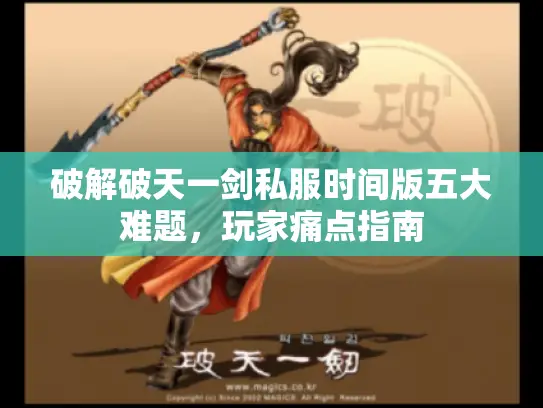 破解破天一剑私服时间版五大难题，玩家痛点指南