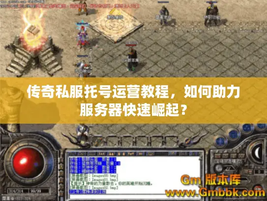 传奇私服托号运营教程，如何助力服务器快速崛起？