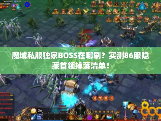 魔域私服独家BOSS在哪刷？实测86服隐藏首领掉落清单！