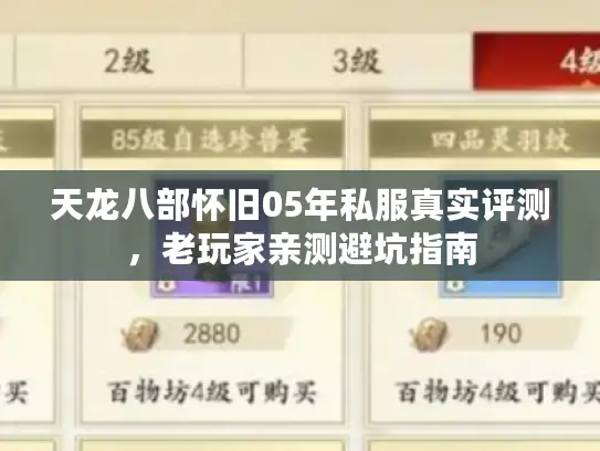 天龙八部怀旧05年私服真实评测,老玩家亲测避坑指南 天龙八部怀旧05年私服真实评测,老玩家亲测避坑指南