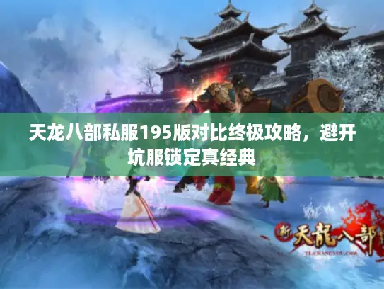 天龙八部私服195版对比终极攻略，避开坑服锁定真经典