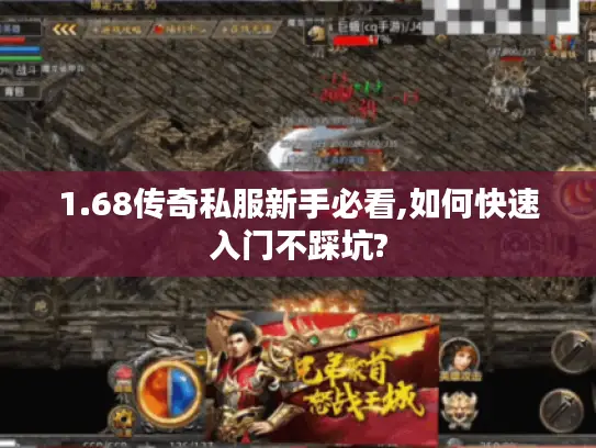 1.68传奇私服新手必看,如何快速入门不踩坑?