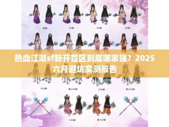 热血江湖sf新开首区到底哪家强？2025六月避坑实测报告