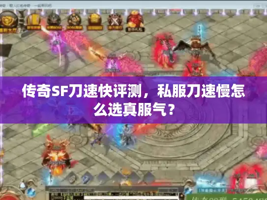 传奇SF刀速快评测,私服刀速慢怎么选真服气? 传奇SF刀速快评测,私服刀速慢怎么选真服气?