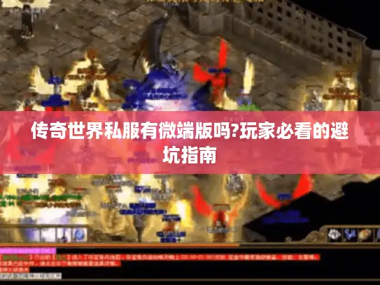 传奇世界私服有微端版吗?玩家必看的避坑指南