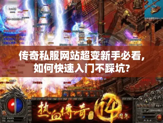 传奇私服网站超变新手必看,如何快速入门不踩坑? 传奇私服网站超变新手必看,如何快速入门不踩坑?